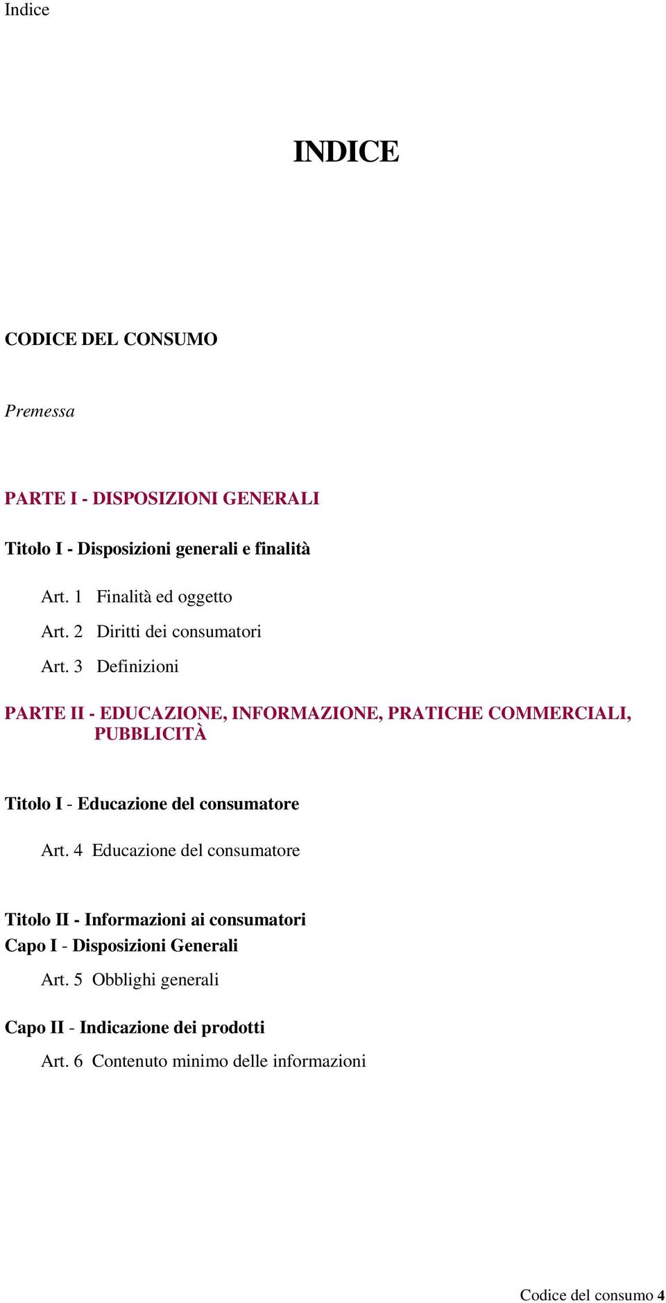 3 Definizioni PARTE II - EDUCAZIONE, INFORMAZIONE, PRATICHE COMMERCIALI, PUBBLICITÀ Titolo I - Educazione del consumatore Art.