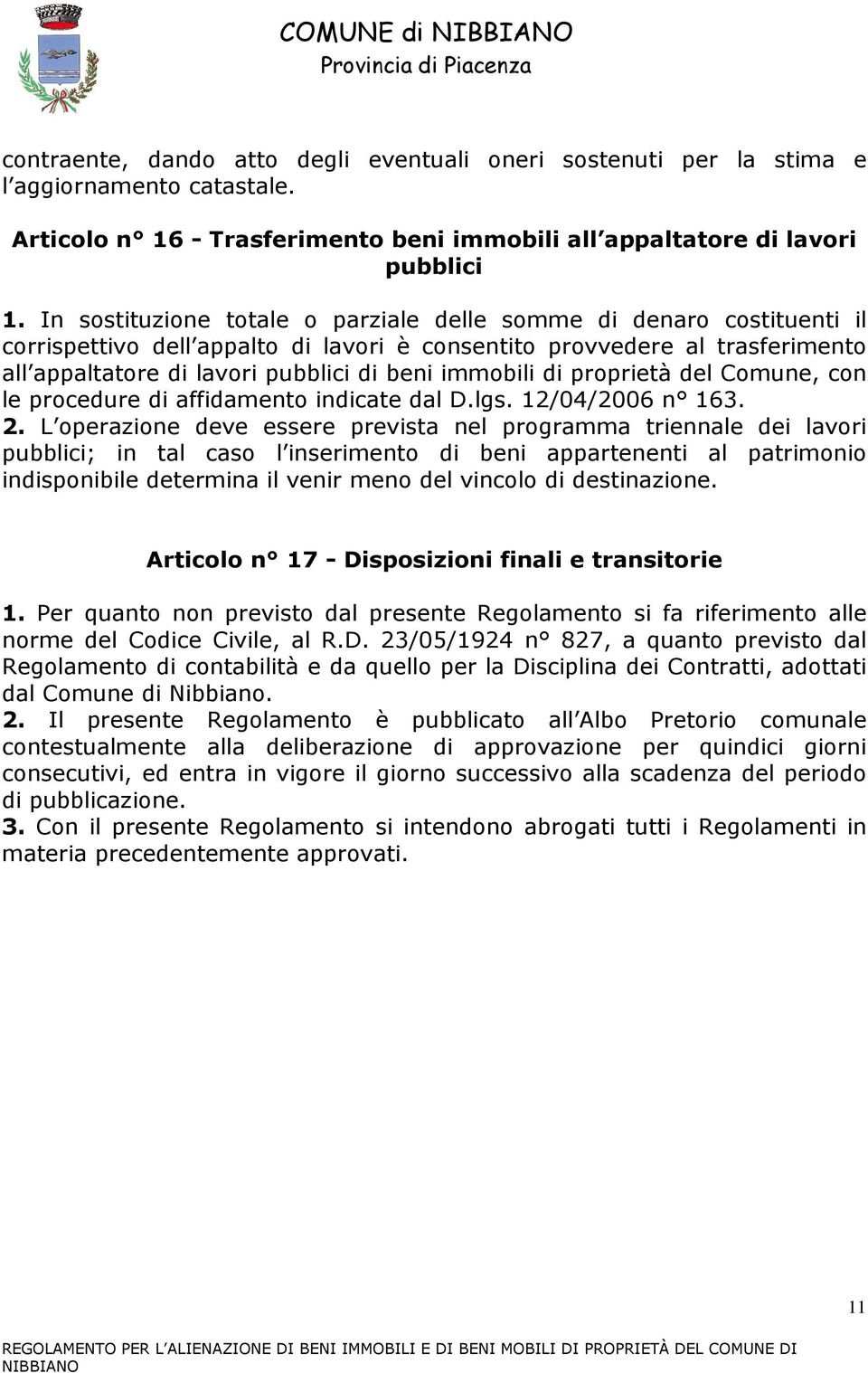 immobili di proprietà del Comune, con le procedure di affidamento indicate dal D.lgs. 12/04/2006 n 163. 2.
