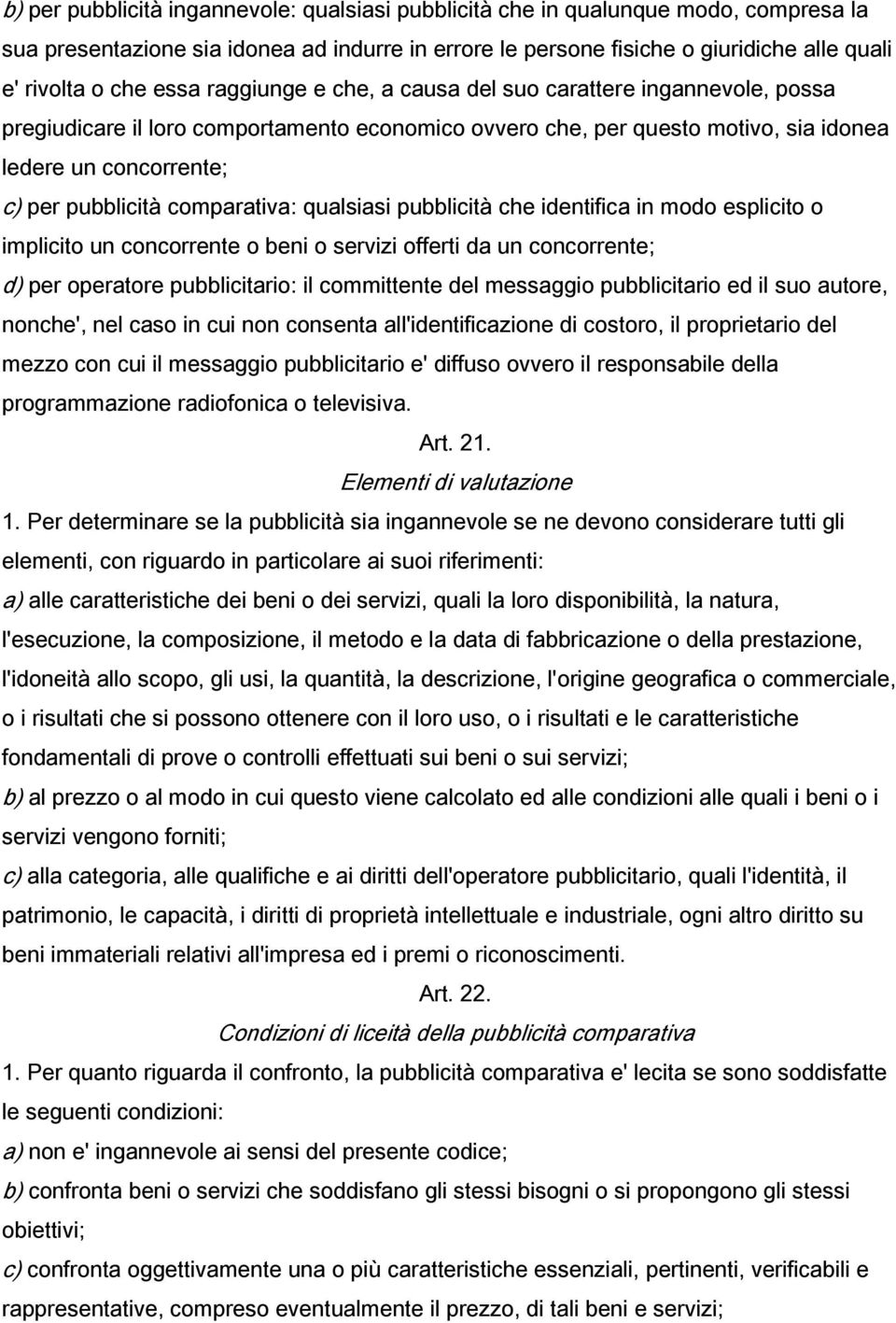 comparativa: qualsiasi pubblicità che identifica in modo esplicito o implicito un concorrente o beni o servizi offerti da un concorrente; d) per operatore pubblicitario: il committente del messaggio