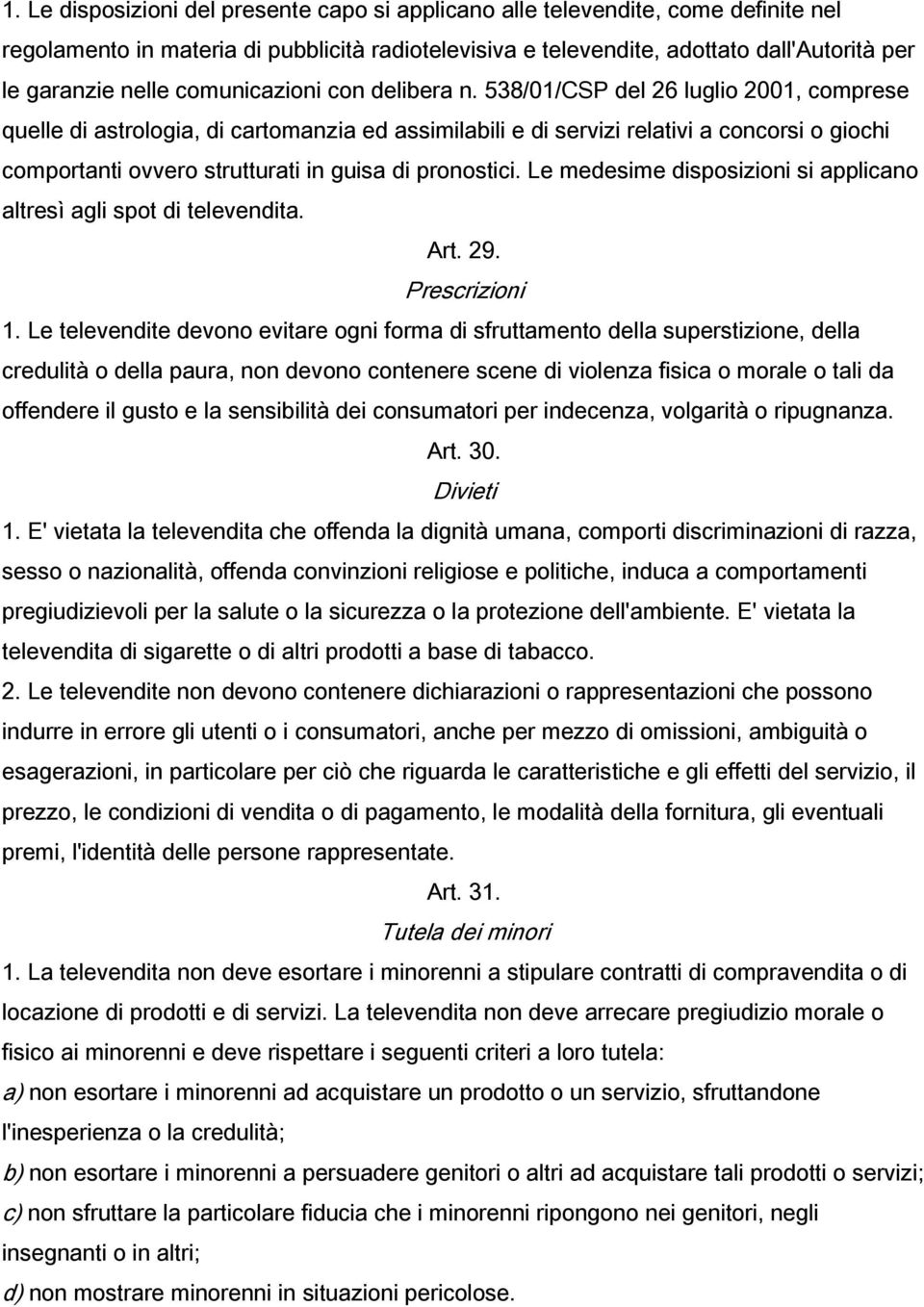 538/01/CSP del 26 luglio 2001, comprese quelle di astrologia, di cartomanzia ed assimilabili e di servizi relativi a concorsi o giochi comportanti ovvero strutturati in guisa di pronostici.