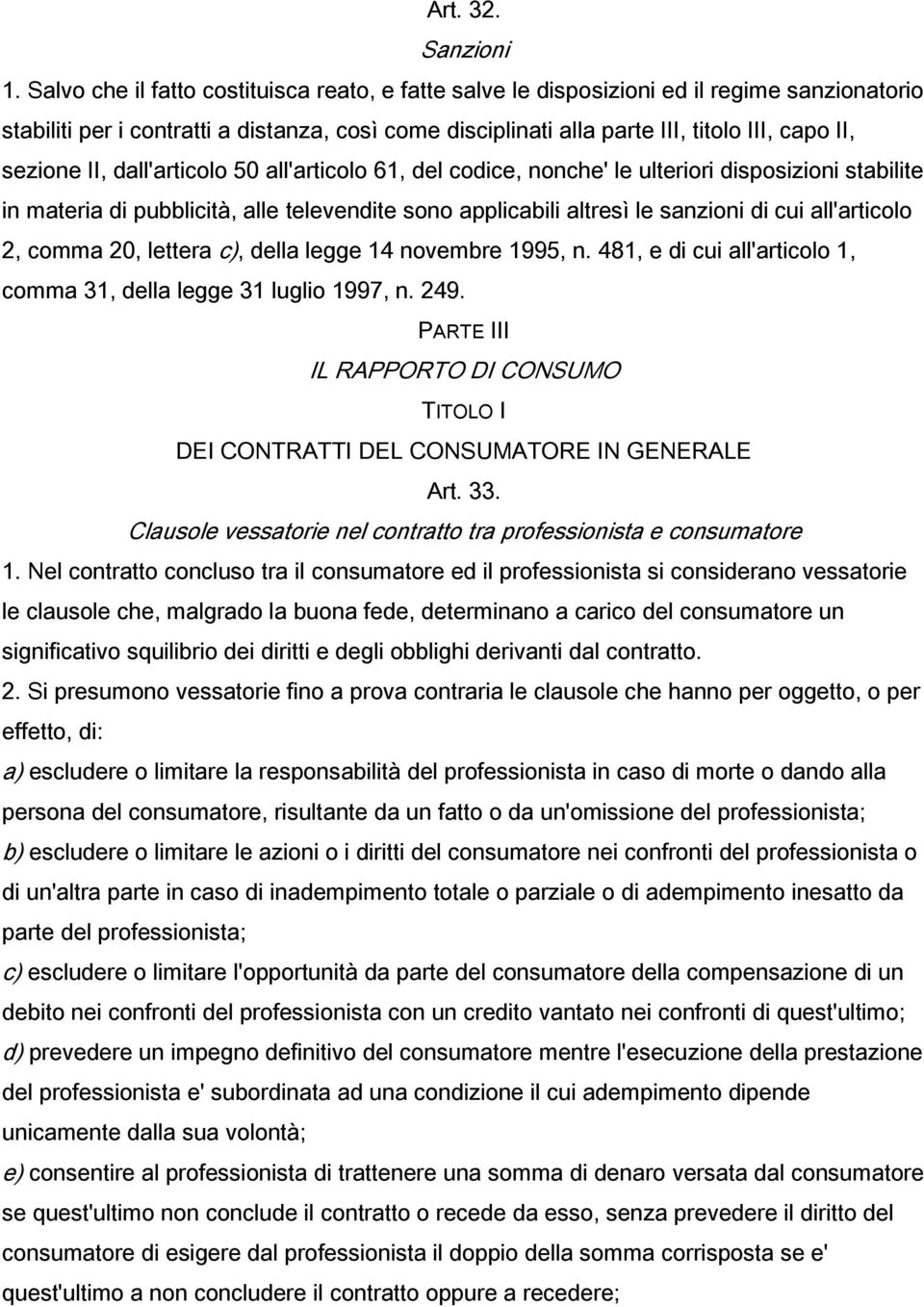 sezione II, dall'articolo 50 all'articolo 61, del codice, nonche' le ulteriori disposizioni stabilite in materia di pubblicità, alle televendite sono applicabili altresì le sanzioni di cui