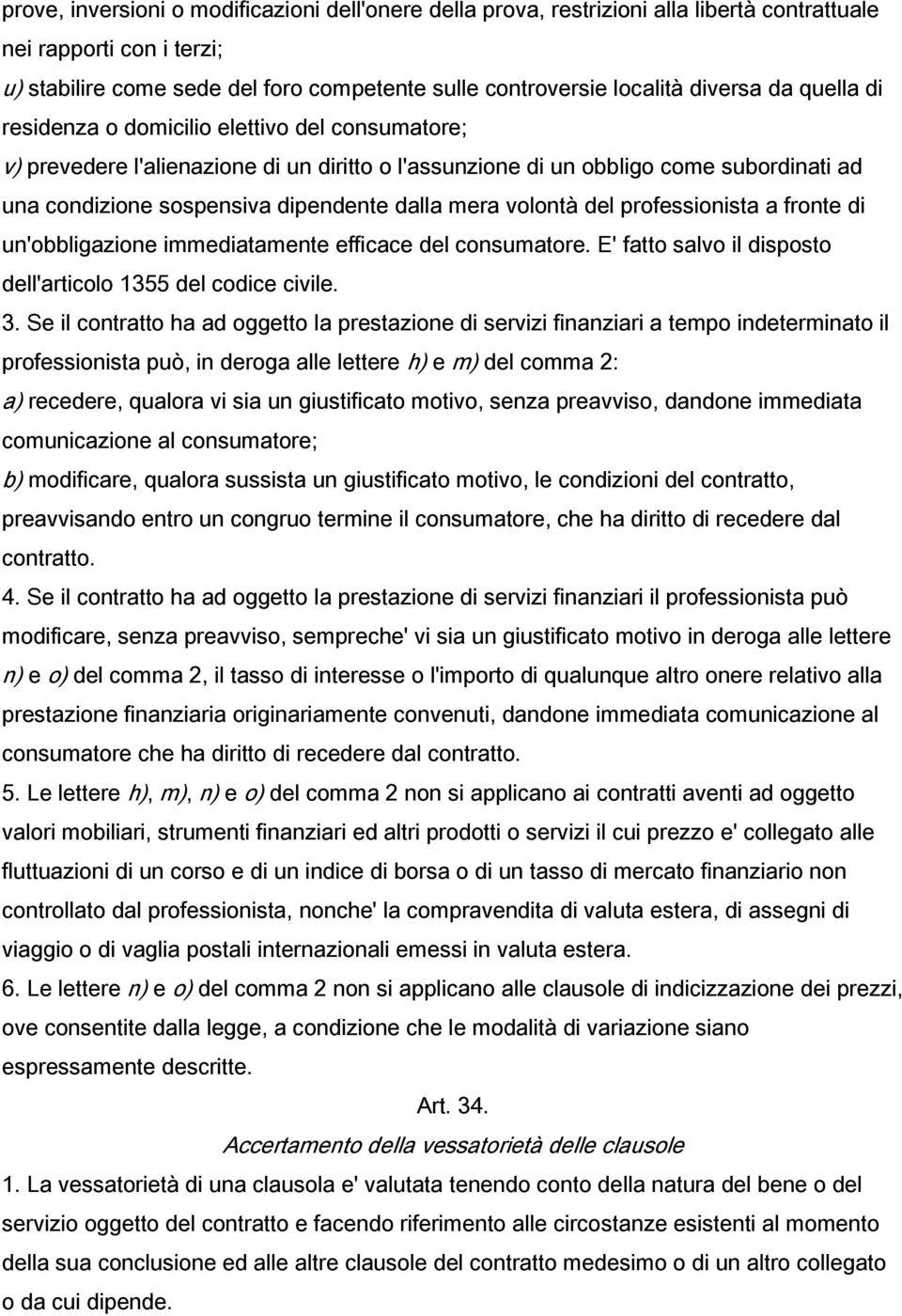 dalla mera volontà del professionista a fronte di un'obbligazione immediatamente efficace del consumatore. E' fatto salvo il disposto dell'articolo 1355 del codice civile. 3.