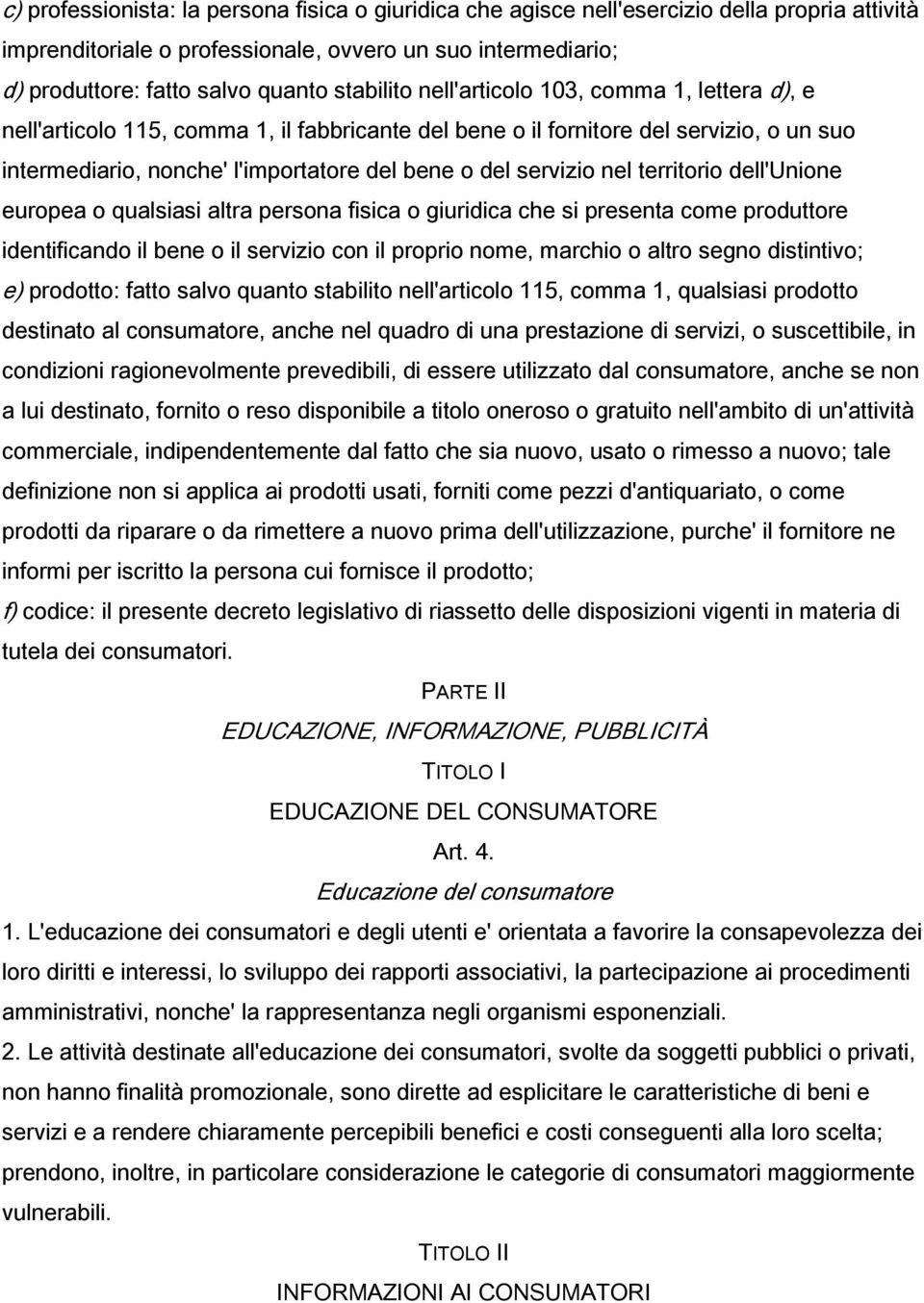 servizio nel territorio dell'unione europea o qualsiasi altra persona fisica o giuridica che si presenta come produttore identificando il bene o il servizio con il proprio nome, marchio o altro segno