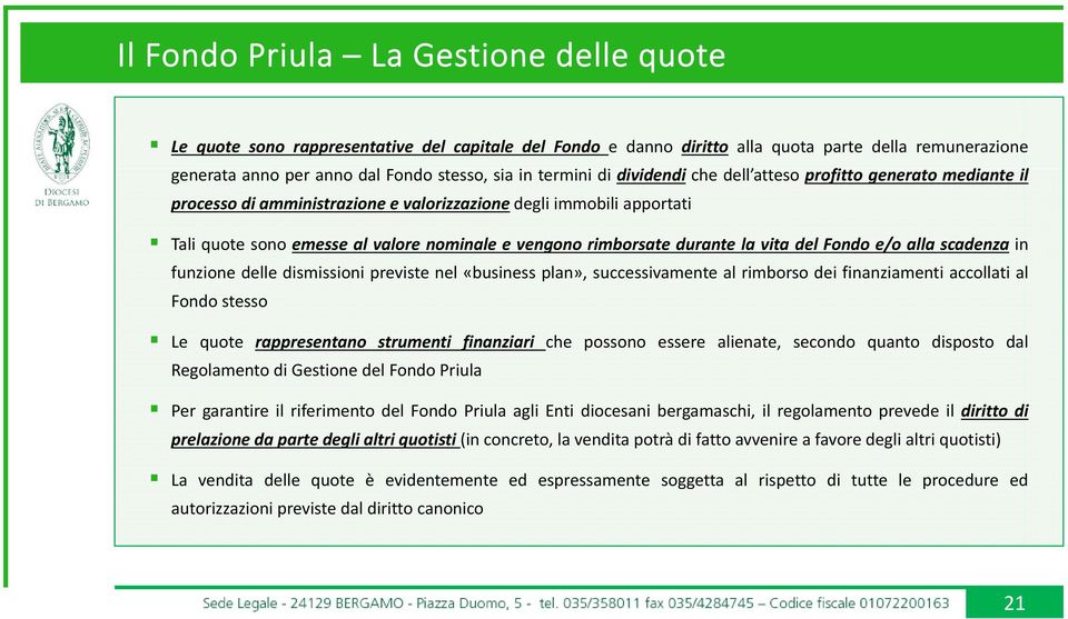 la vita del Fondo e/o alla scadenza in funzione delle dismissioni previste nel «business plan», successivamente al rimborso dei finanziamenti accollati al Fondo stesso Le quote rappresentano