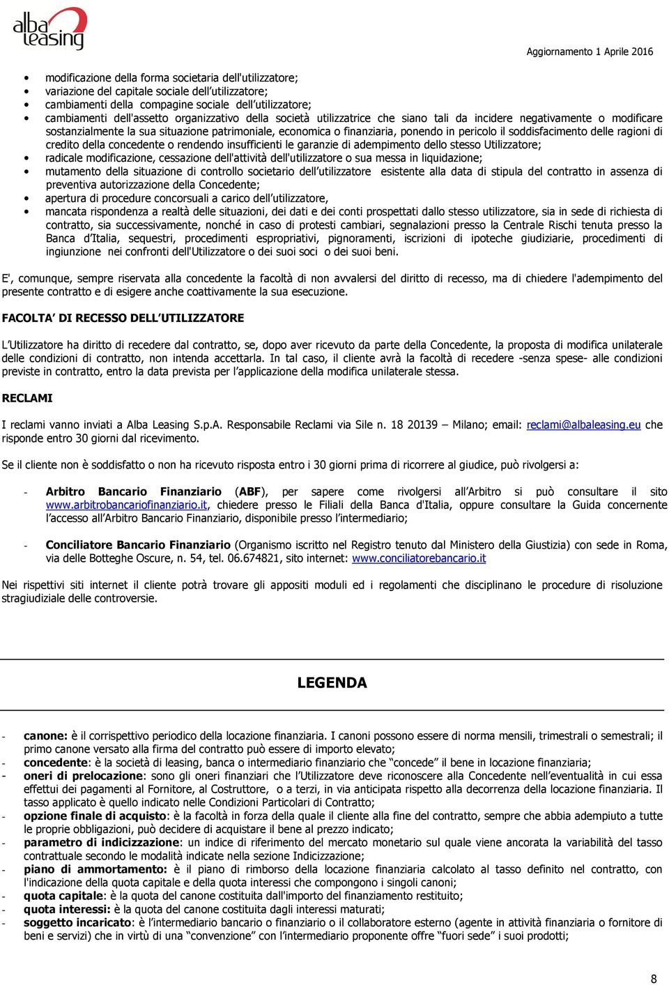 soddisfacimento delle ragioni di credito della concedente o rendendo insufficienti le garanzie di adempimento dello stesso Utilizzatore; radicale modificazione, cessazione dell'attività