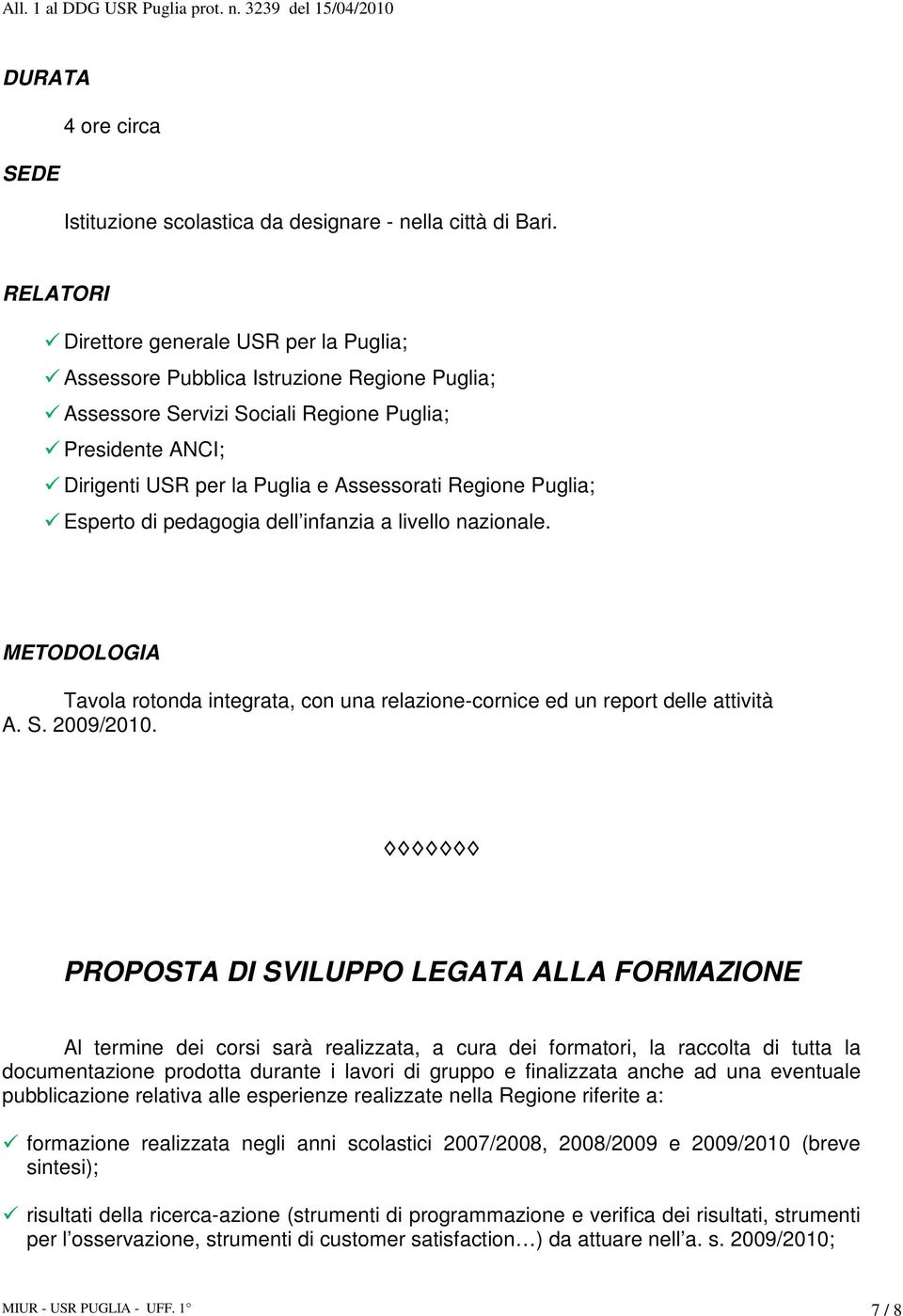 Regione Puglia; Esperto di pedagogia dell infanzia a livello nazionale. METODOLOGIA Tavola rotonda integrata, con una relazione-cornice ed un report delle attività A. S. 2009/2010.