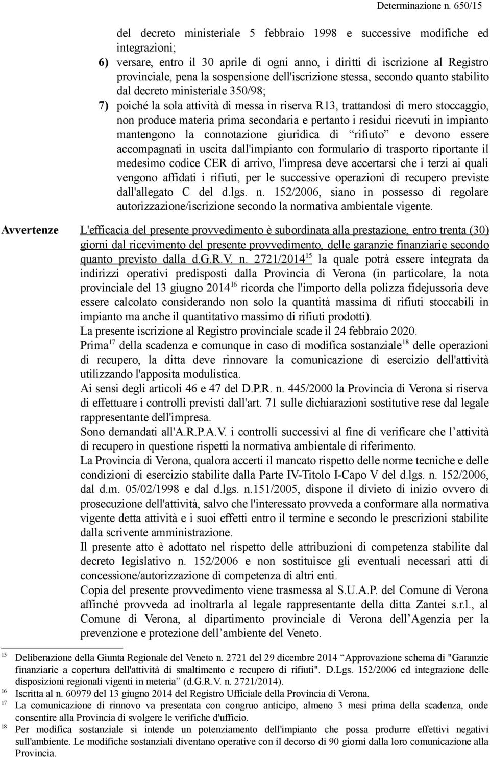 secondaria e pertanto i residui ricevuti in impianto mantengono la connotazione giuridica di rifiuto e devono essere accompagnati in uscita dall'impianto con formulario di trasporto riportante il