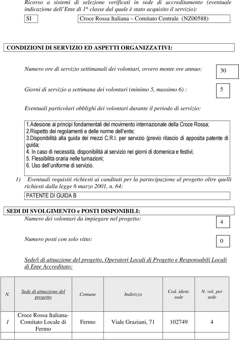 6) : 5 Eventuali particolari obblighi dei volontari durante il periodo di servizio: 1.Adesione ai principi fondamentali del movimento internazionale della Croce Rossa; 2.