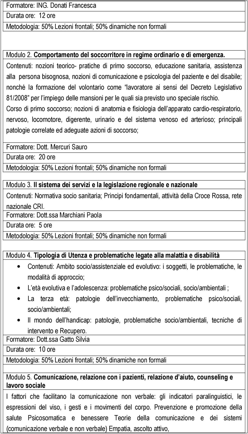 formazione del volontario come lavoratore ai sensi del Decreto Legislativo 81/2008 per l impiego delle mansioni per le quali sia previsto uno speciale rischio.