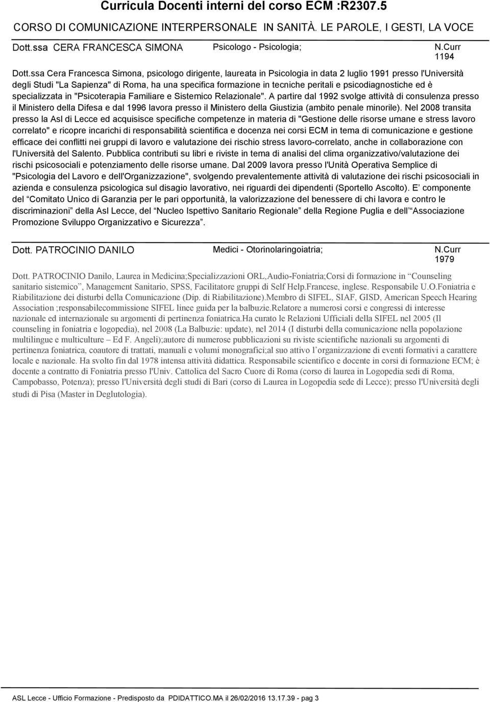 psicodiagnostiche ed è specializzata in "Psicoterapia Familiare e Sistemico Relazionale".