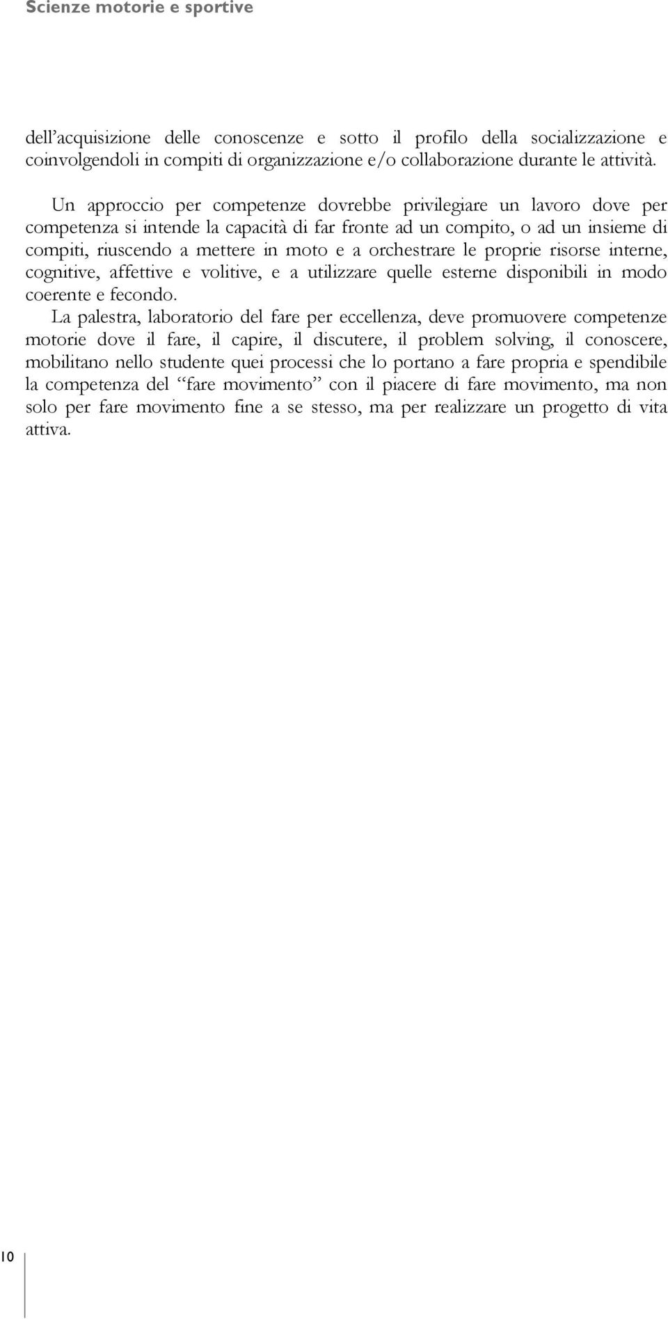 orchestrare le proprie risorse interne, cognitive, affettive e volitive, e a utilizzare quelle esterne disponibili in modo coerente e fecondo.