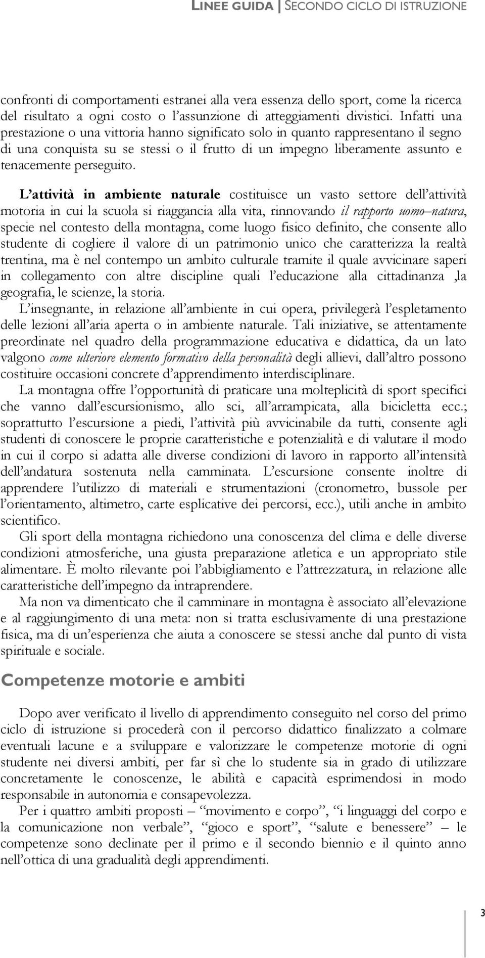 L attività in ambiente naturale costituisce un vasto settore dell attività motoria in cui la scuola si riaggancia alla vita, rinnovando il rapporto uomo natura, specie nel contesto della montagna,