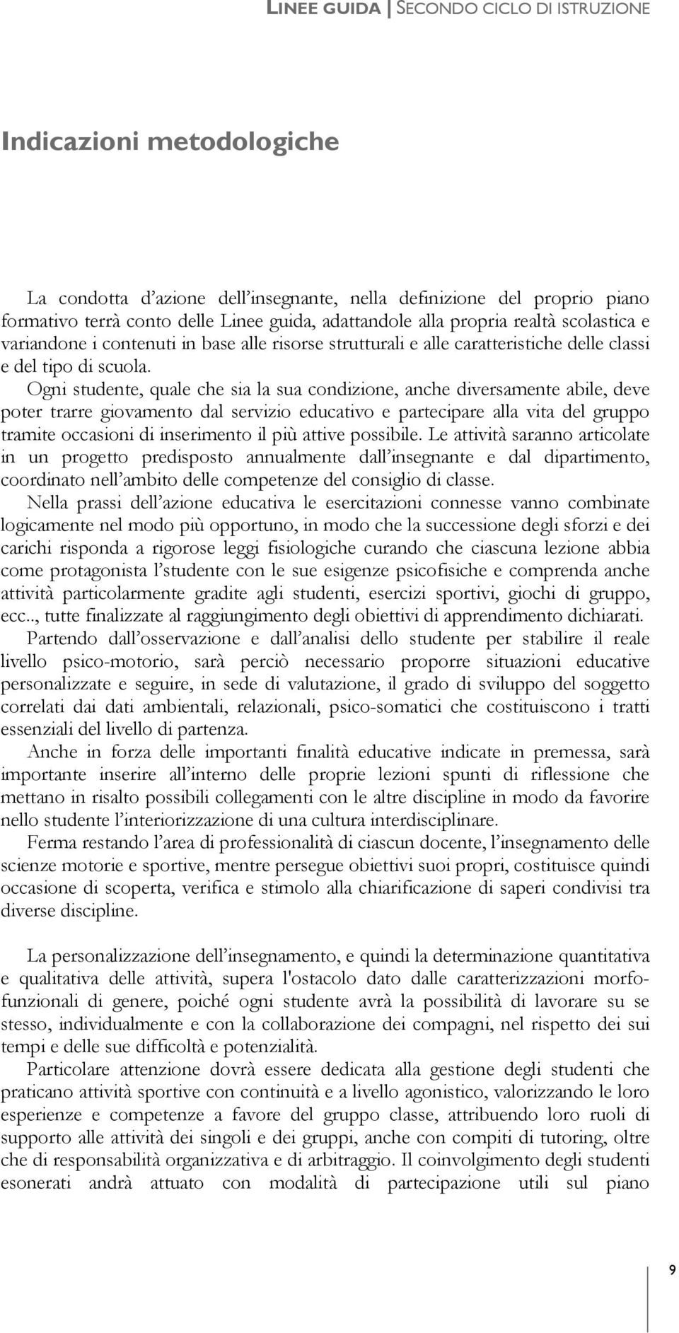 Ogni studente, quale che sia la sua condizione, anche diversamente abile, deve poter trarre giovamento dal servizio educativo e partecipare alla vita del gruppo tramite occasioni di inserimento il