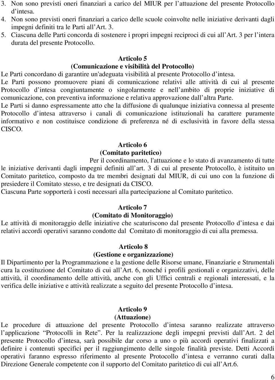 Ciascuna delle Parti concorda di sostenere i propri impegni reciproci di cui all Art. 3 per l intera durata del presente Protocollo.