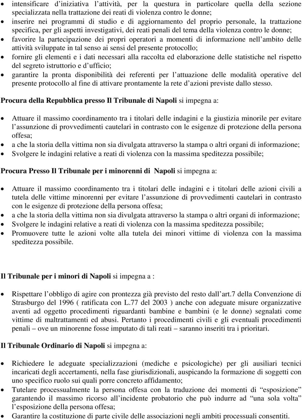 a momenti di informazione nell ambito delle attività sviluppate in tal senso ai sensi del presente protocollo; fornire gli elementi e i dati necessari alla raccolta ed elaborazione delle statistiche