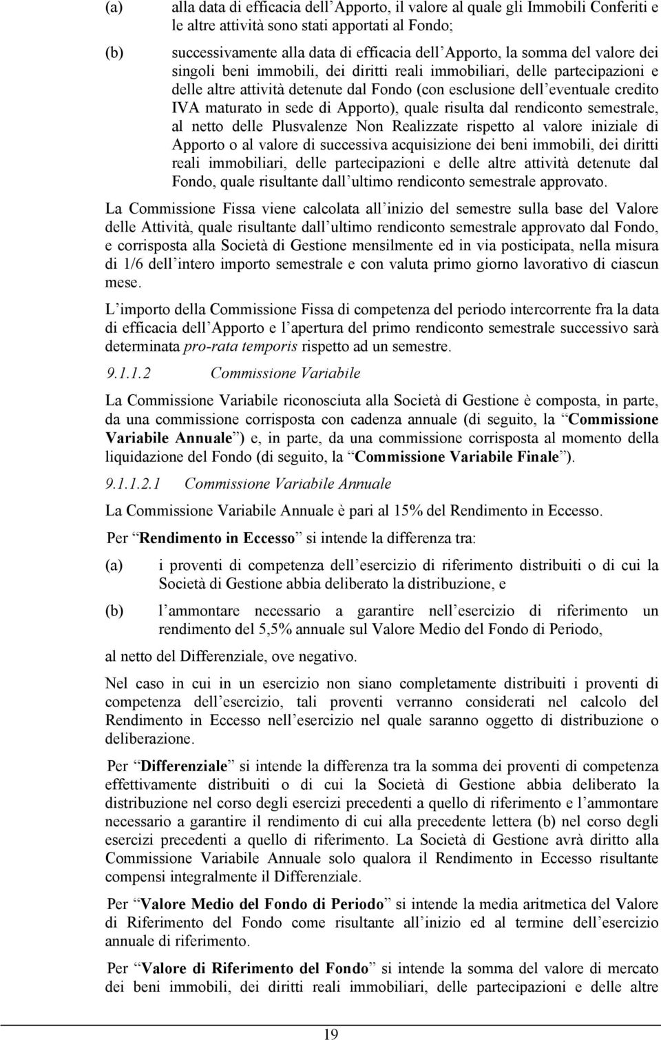 Apporto), quale risulta dal rendiconto semestrale, al netto delle Plusvalenze Non Realizzate rispetto al valore iniziale di Apporto o al valore di successiva acquisizione dei beni immobili, dei