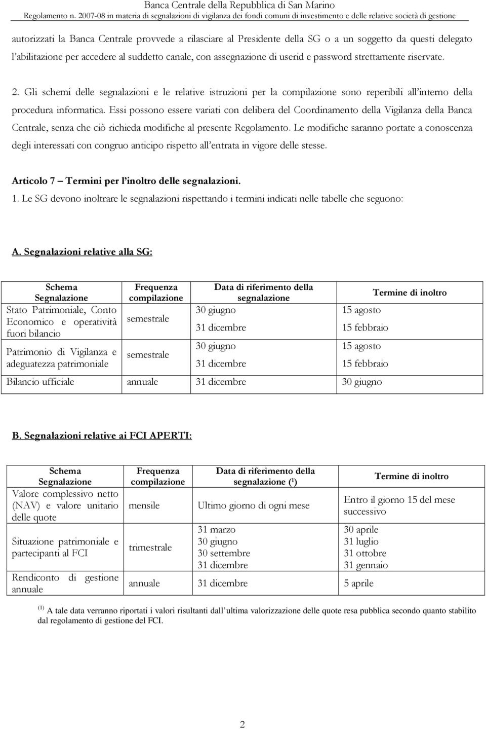 soggetto da questi delegato l abilitazione per accedere al suddetto canale, con assegnazione di userid e password strettamente riservate. 2.