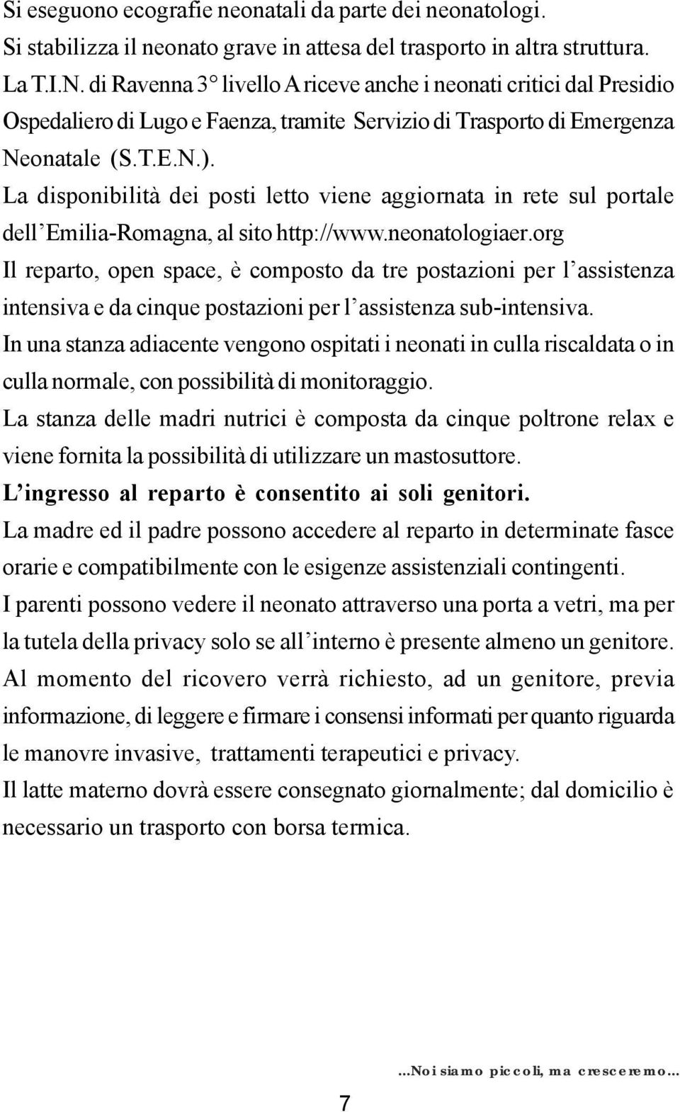 La disponibilità dei posti letto viene aggiornata in rete sul portale dell Emilia-Romagna, al sito http://www.neonatologiaer.