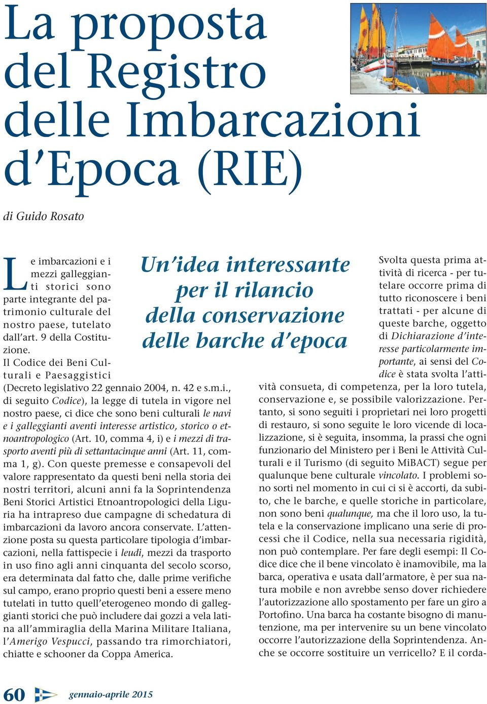 uzione. Il Codice dei Beni Culturali e Paesaggistici (Decreto legislativo 22 gennaio 2004, n. 42 e s.m.i., di seguito Codice), la legge di tutela in vigore nel nostro paese, ci dice che sono beni culturali le navi e i galleggianti aventi interesse artistico, storico o etnoantropologico (Art.