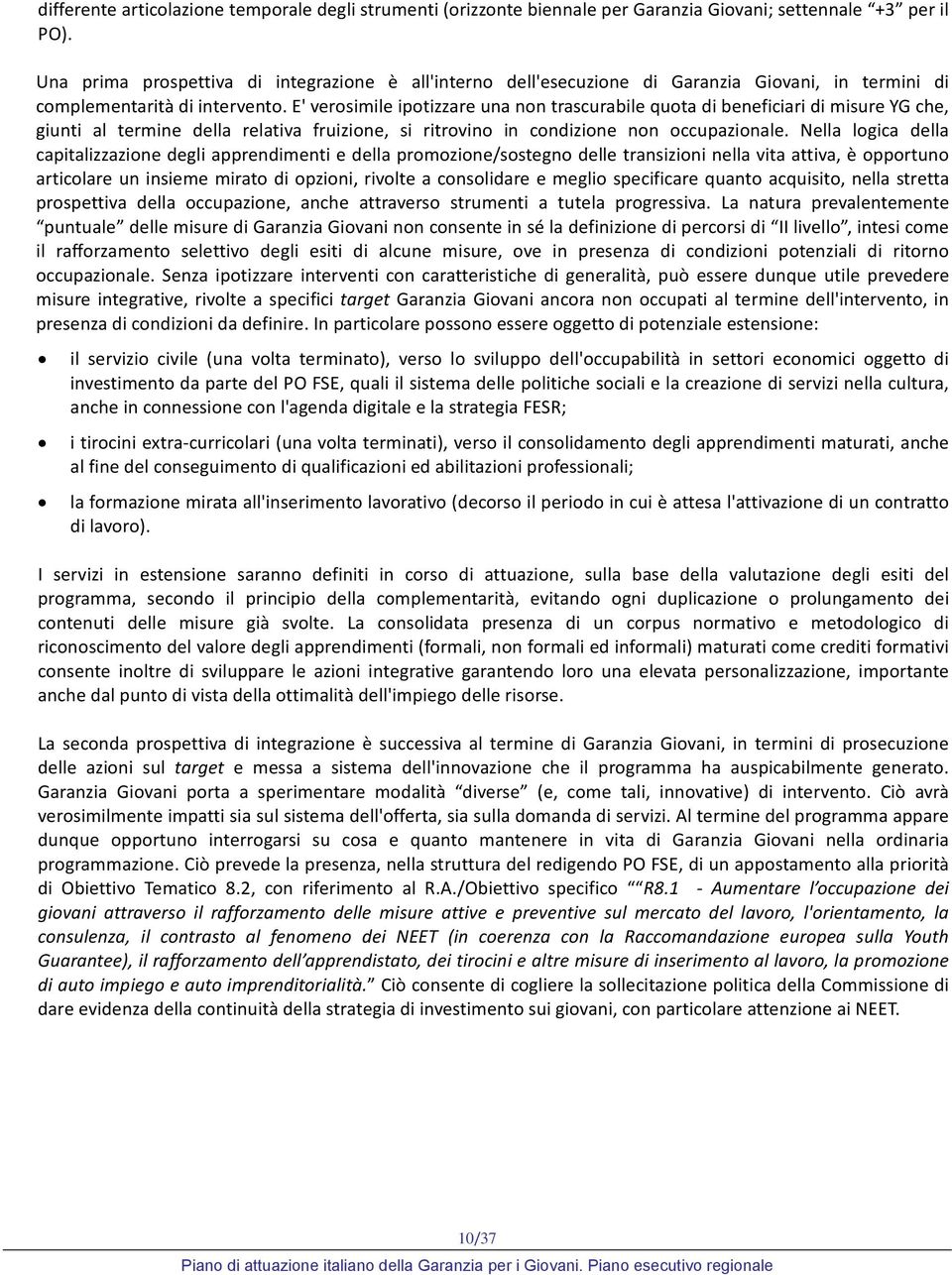 E' verosimile ipotizzare una non trascurabile quota di beneficiari di misure YG che, giunti al termine della relativa fruizione, si ritrovino in condizione non occupazionale.