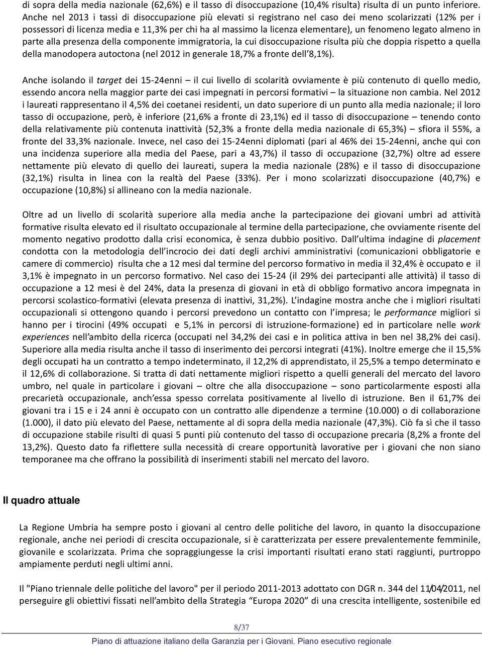 fenomeno legato almeno in parte alla presenza della componente immigratoria, la cui disoccupazione risulta più che doppia rispetto a quella della manodopera autoctona (nel 2012 in generale 18,7% a