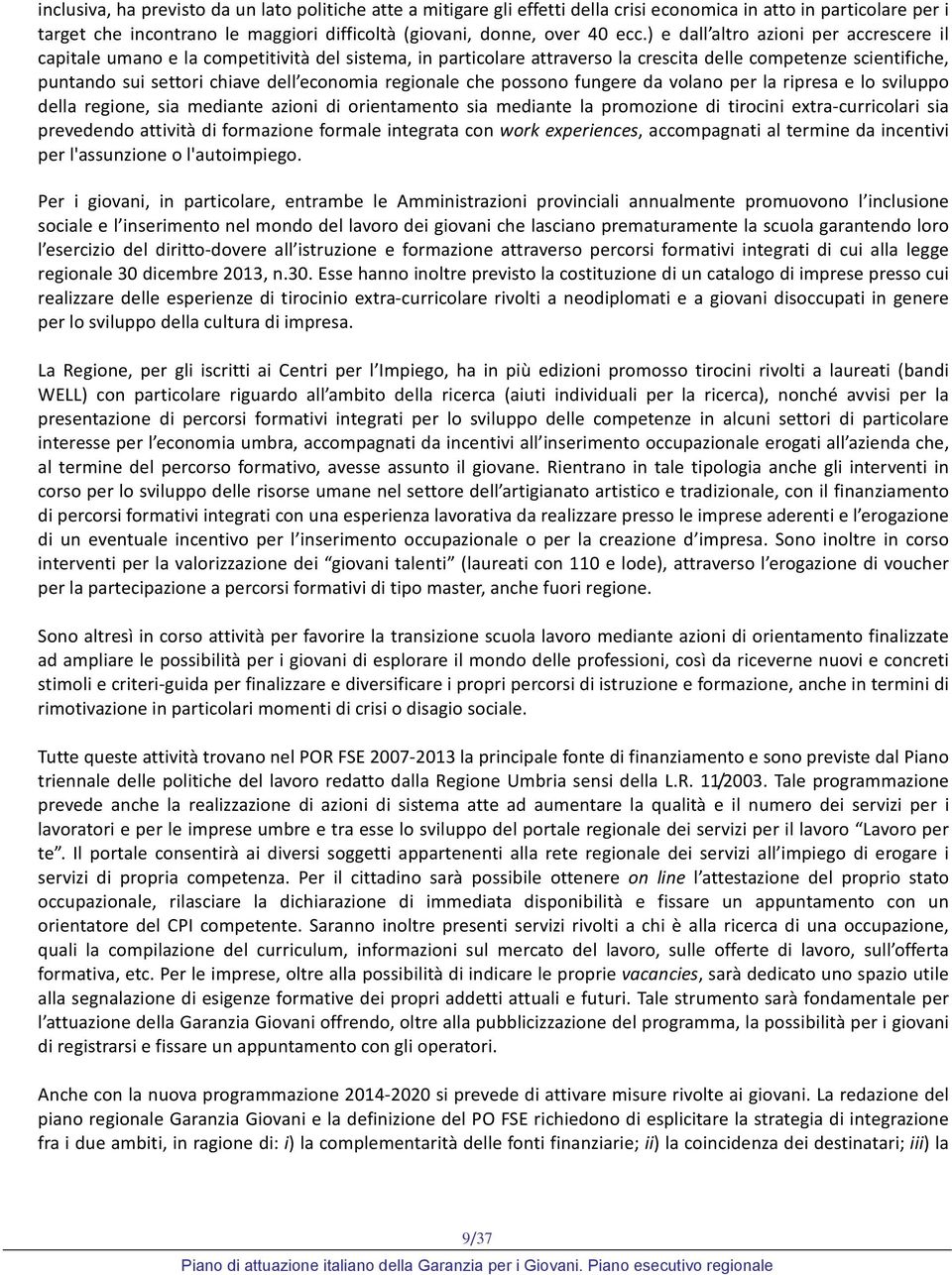 regionale che possono fungere da volano per la ripresa e lo sviluppo della regione, sia mediante azioni di orientamento sia mediante la promozione di tirocini extra curricolari sia prevedendo