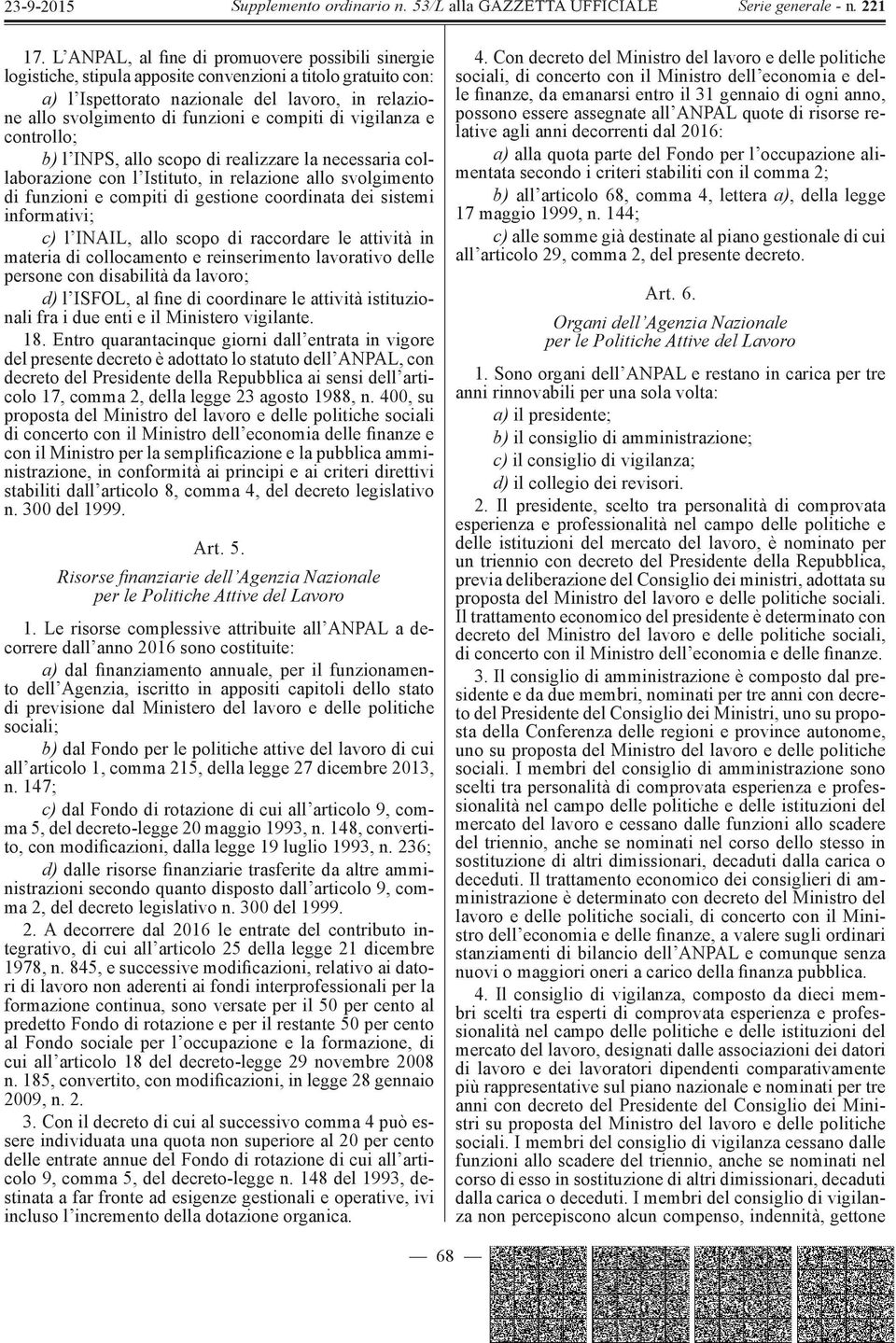 sistemi informativi; c) l INAIL, allo scopo di raccordare le attività in materia di collocamento e reinserimento lavorativo delle persone con disabilità da lavoro; d) l ISFOL, al fine di coordinare