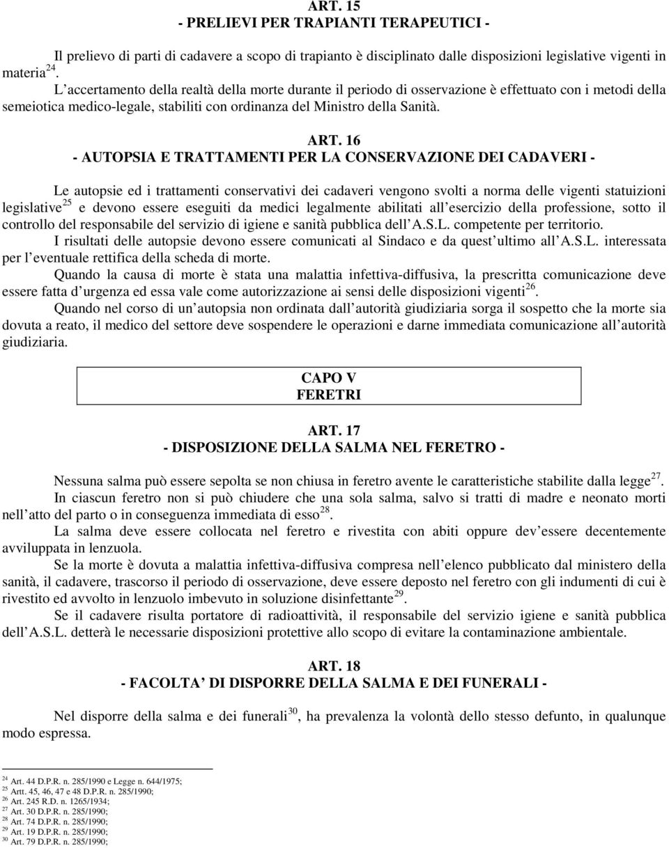 16 - AUTOPSIA E TRATTAMENTI PER LA CONSERVAZIONE DEI CADAVERI - Le autopsie ed i trattamenti conservativi dei cadaveri vengono svolti a norma delle vigenti statuizioni legislative 25 e devono essere