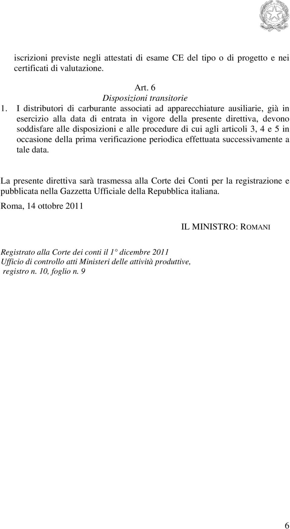 di cui agli articoli 3, 4 e 5 in occasione della prima verificazione periodica effettuata successivamente a tale data.