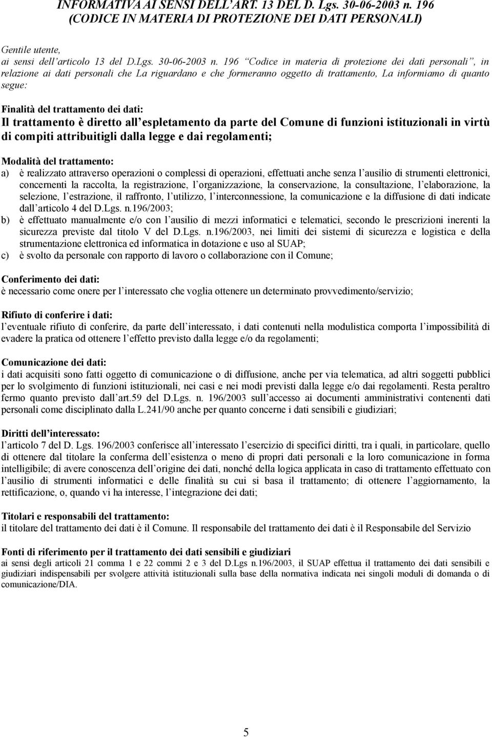 196 Codice in materia di protezione dei dati personali, in relazione ai dati personali che La riguardano e che formeranno oggetto di trattamento, La informiamo di quanto segue: Finalità del