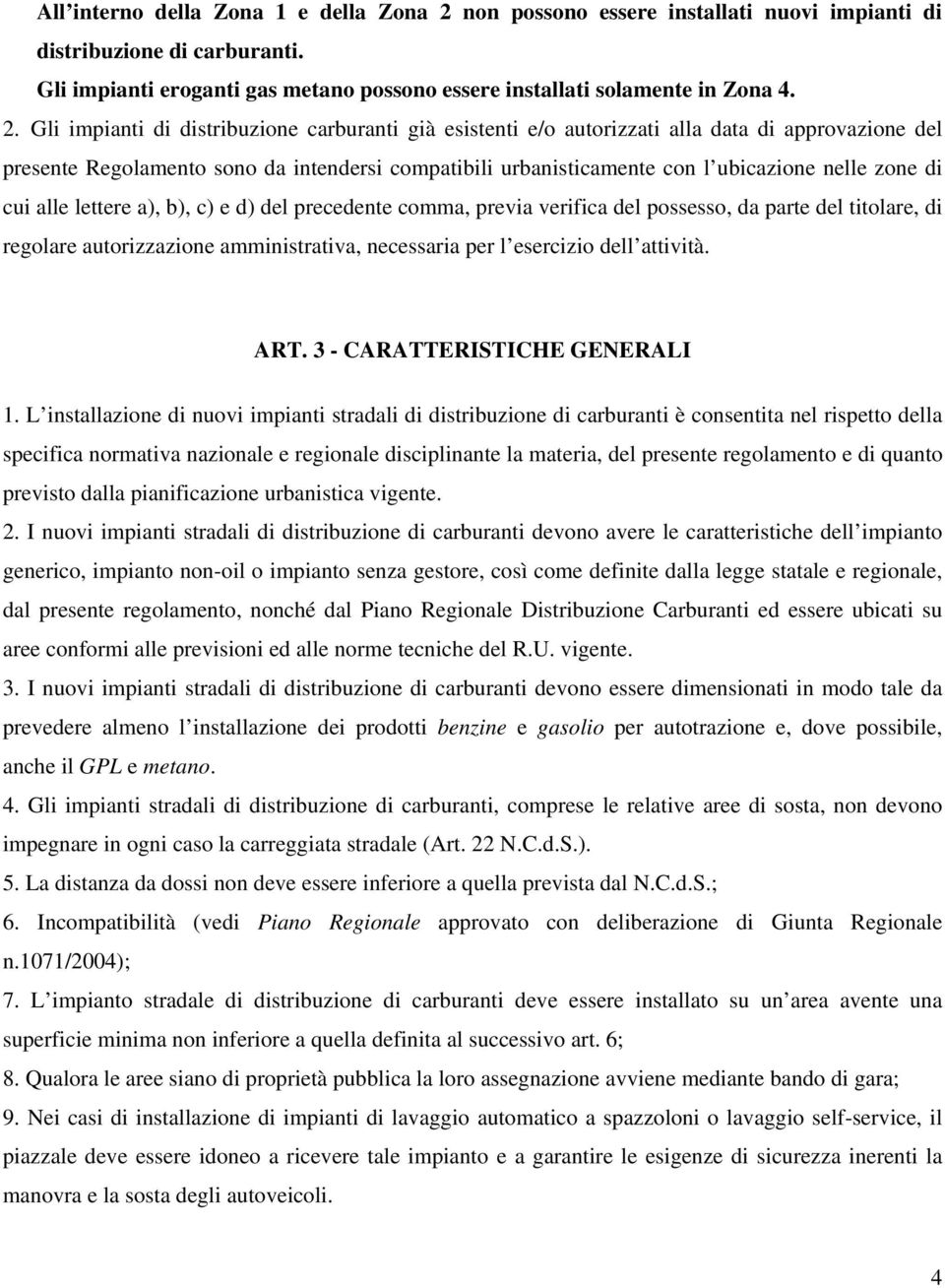 Gli impianti di distribuzione carburanti già esistenti e/o autorizzati alla data di approvazione del presente Regolamento sono da intendersi compatibili urbanisticamente con l ubicazione nelle zone