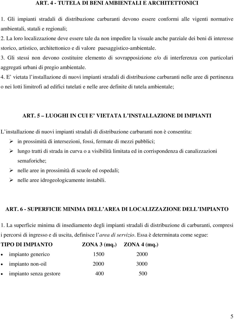 Gli stessi non devono costituire elemento di sovrapposizione e/o di interferenza con particolari aggregati urbani di pregio ambientale. 4.