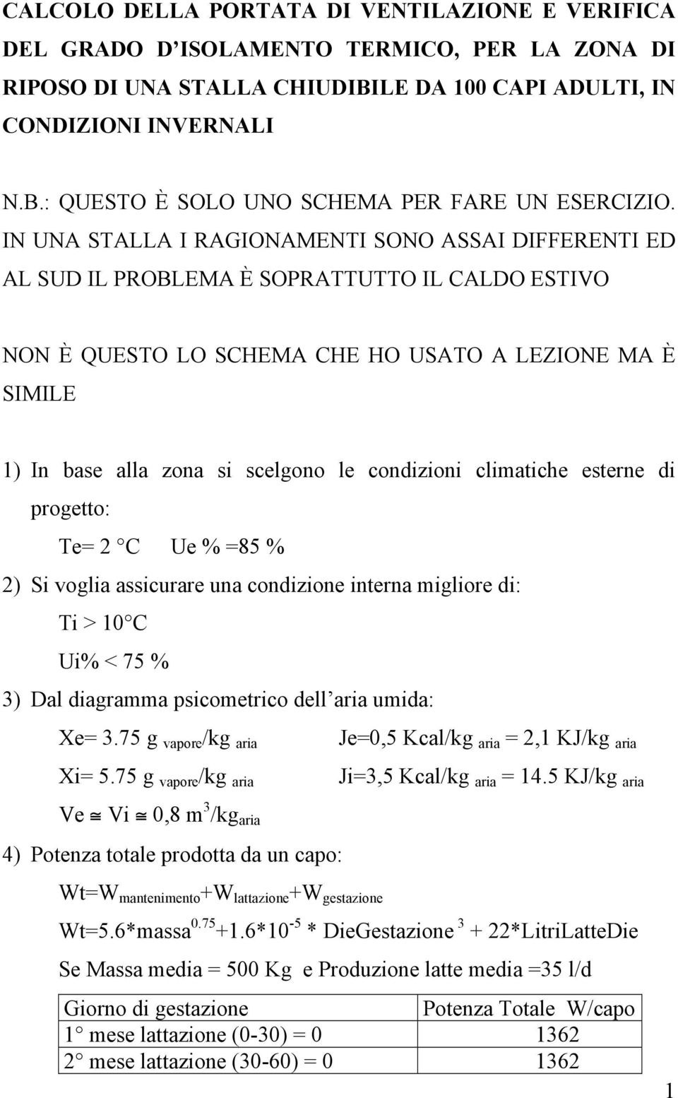 condizioni climatiche esterne di progetto: Te= 2 C Ue % =85 % 2) Si voglia assicurare una condizione interna migliore di: Ti > 10 C Ui% < 75 % 3) Dal diagramma psicometrico dell aria umida: Xe= 3.