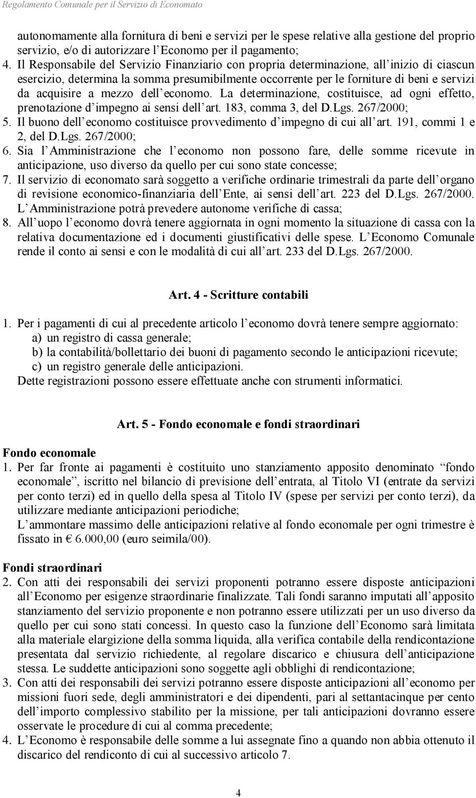 Il Responsabile del Servizio Finanziario con propria determinazione, all inizio di ciascun esercizio, determina la somma presumibilmente occorrente per le forniture di beni e servizi da acquisire a