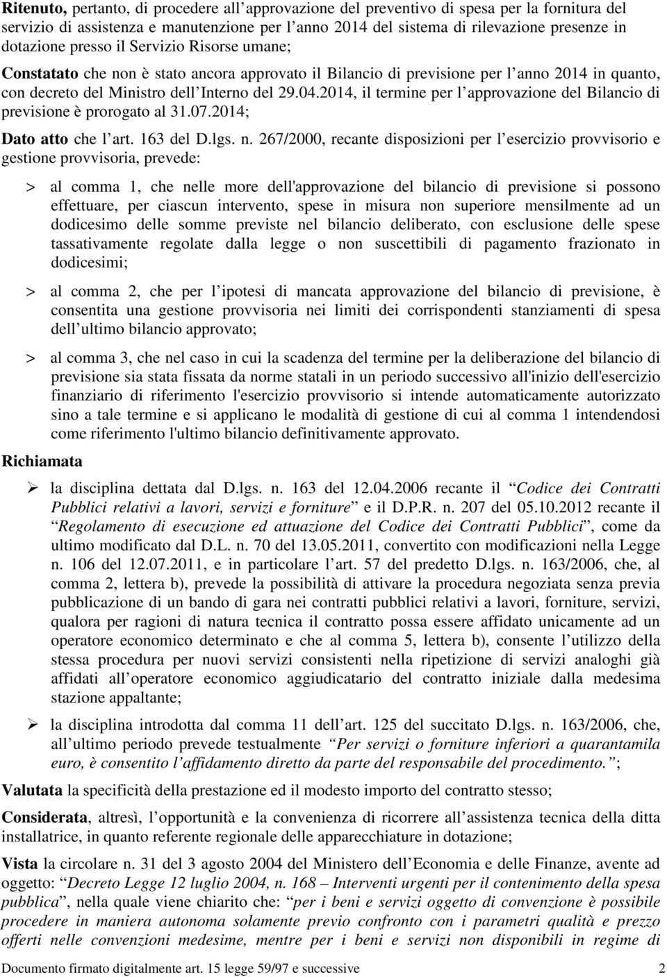 2014, il termine per l approvazione del Bilancio di previsione è prorogato al 31.07.2014; Dato atto che l art. 163 del D.lgs. n.