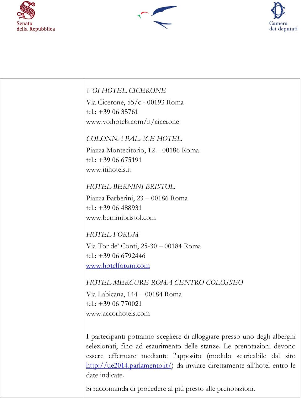 com HOTEL MERCURE ROMA CENTRO COLOSSEO Via Labicana, 144 00184 Roma tel.: +39 06 770021 www.accorhotels.