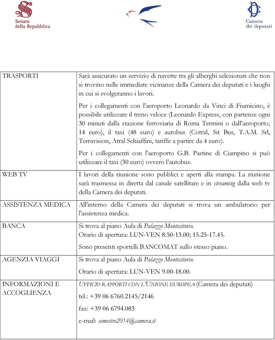 Per i collegamenti con l'aeroporto Leonardo da Vinci di Fiumicino, è possibile utilizzare il treno veloce (Leonardo Express, con partenze ogni 30 minuti dalla stazione ferroviaria di Roma Termini o