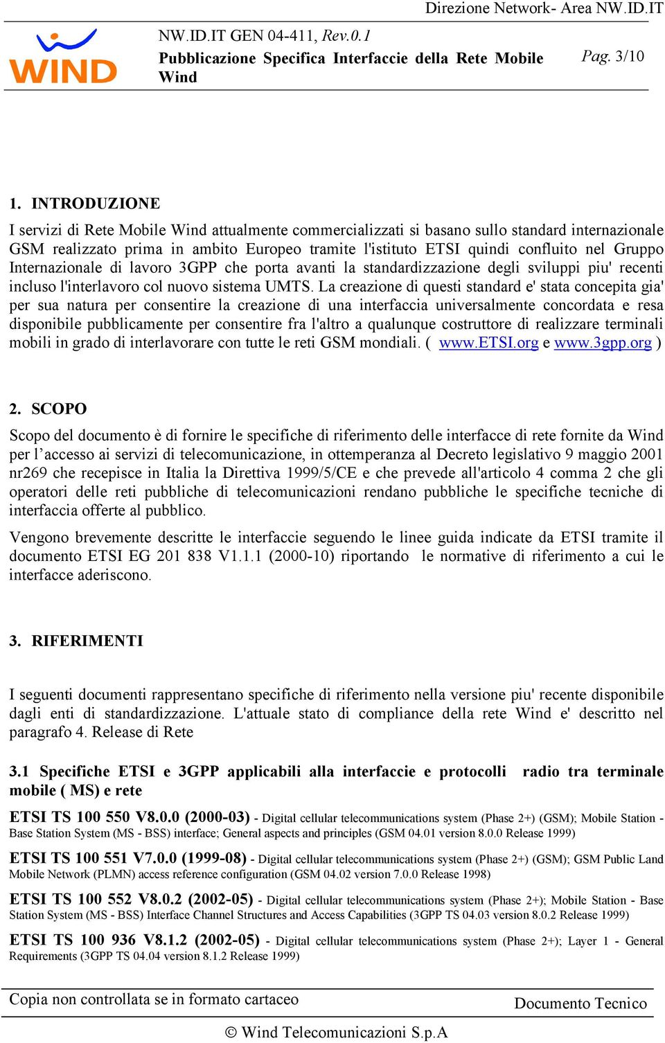 Internazionale di lavoro 3GPP che porta avanti la standardizzazione degli sviluppi piu' recenti incluso l'interlavoro col nuovo sistema UMTS.