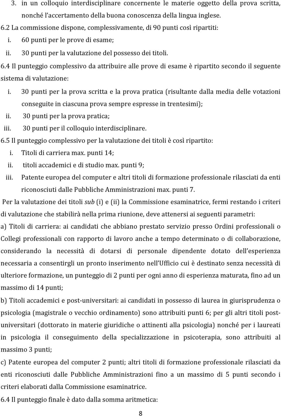 30 punti per la prova scritta e la prova pratica (risultante dalla media delle votazioni conseguite in ciascuna prova sempre espresse in trentesimi); ii. 30 punti per la prova pratica; iii.