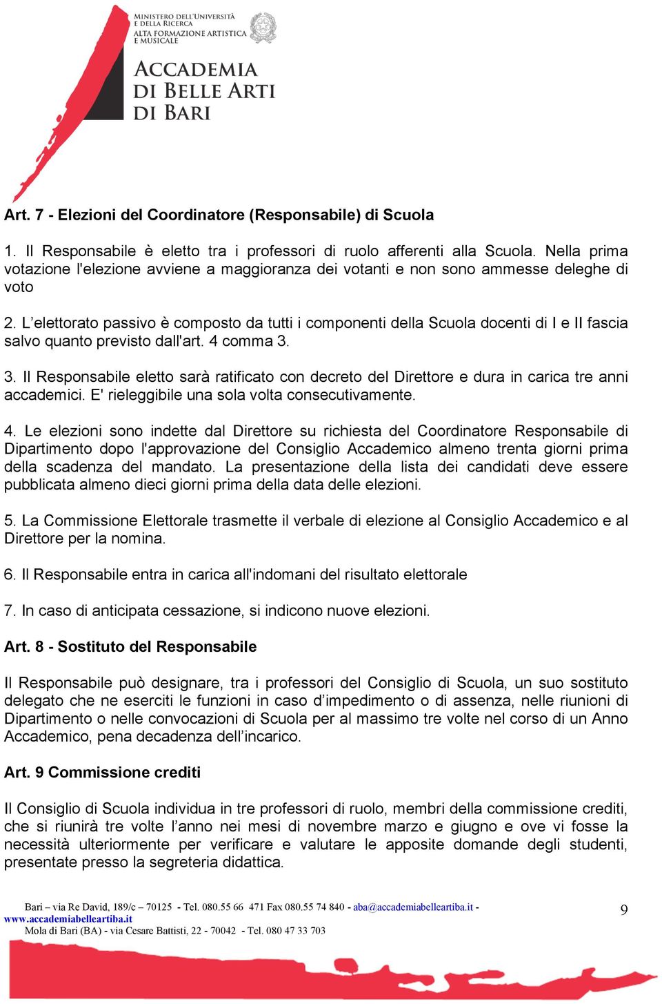 L elettorato passivo è composto da tutti i componenti della Scuola docenti di I e II fascia salvo quanto previsto dall'art. 4 comma 3.