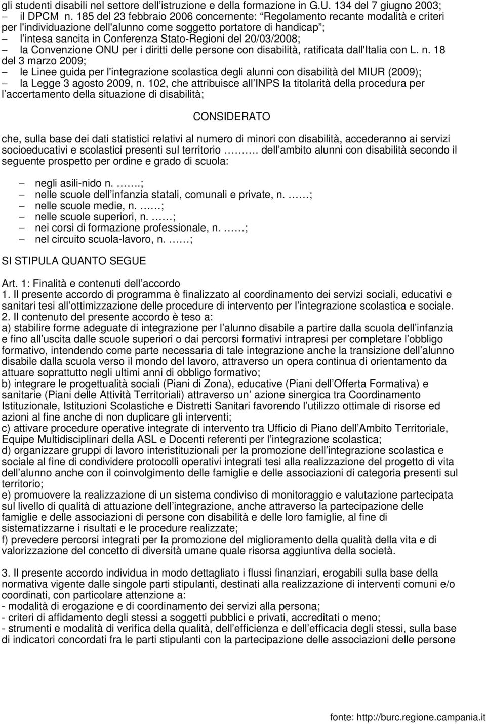 20/03/2008; la Convenzione ONU per i diritti delle persone con disabilità, ratificata dall'italia con L. n.