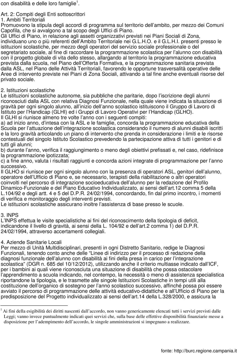 Gli Uffici di Piano, in relazione agli assetti organizzativi previsti nei Piani Sociali di Zona, individuano uno o più referenti dell Ambito Territoriale nei G.L.H.O. e il G.L.H.I.