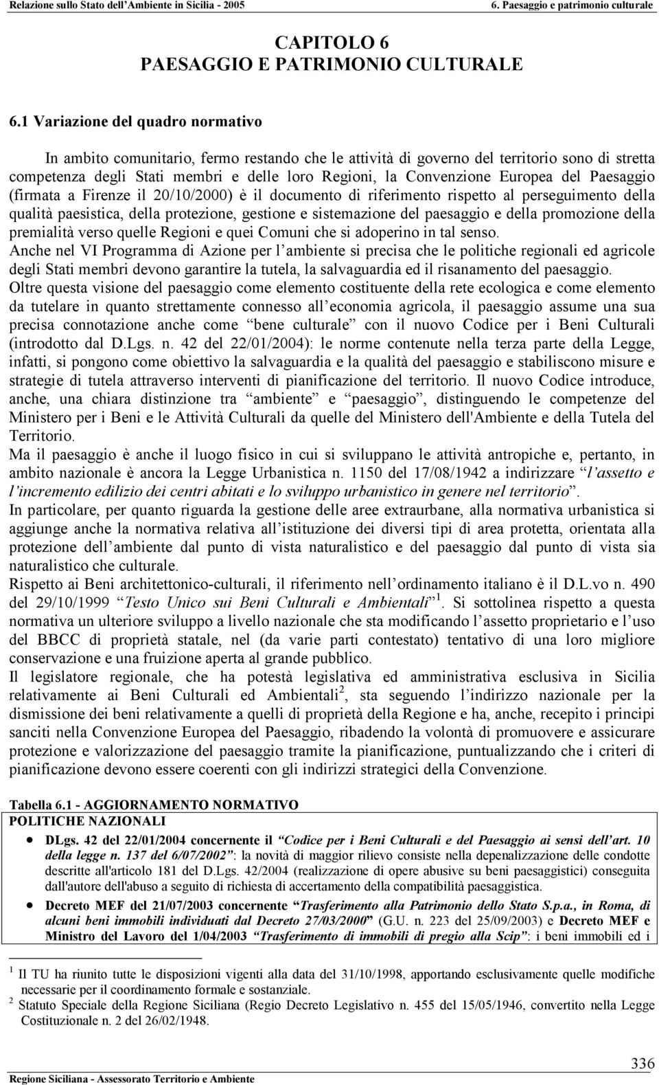 Europea del Paesaggio (firmata a Firenze il 20/10/2000) è il documento di riferimento rispetto al perseguimento della qualità paesistica, della protezione, gestione e sistemazione del paesaggio e