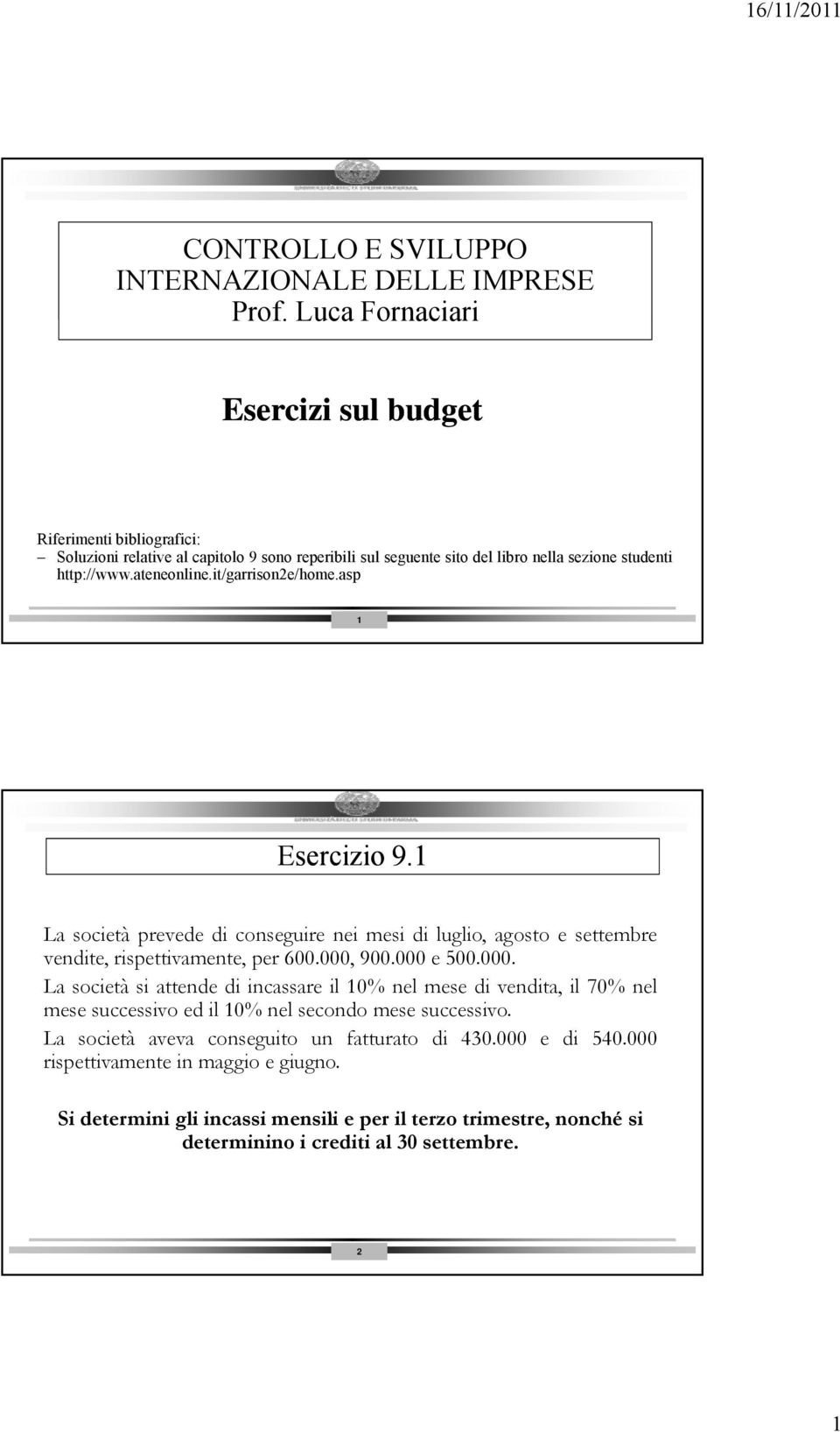 it/garrison2e/home.asp 1 Esercizio 9.1 La società prevede di conseguire nei mesi di luglio, agosto e settembre vendite, rispettivamente, i per 600.000,