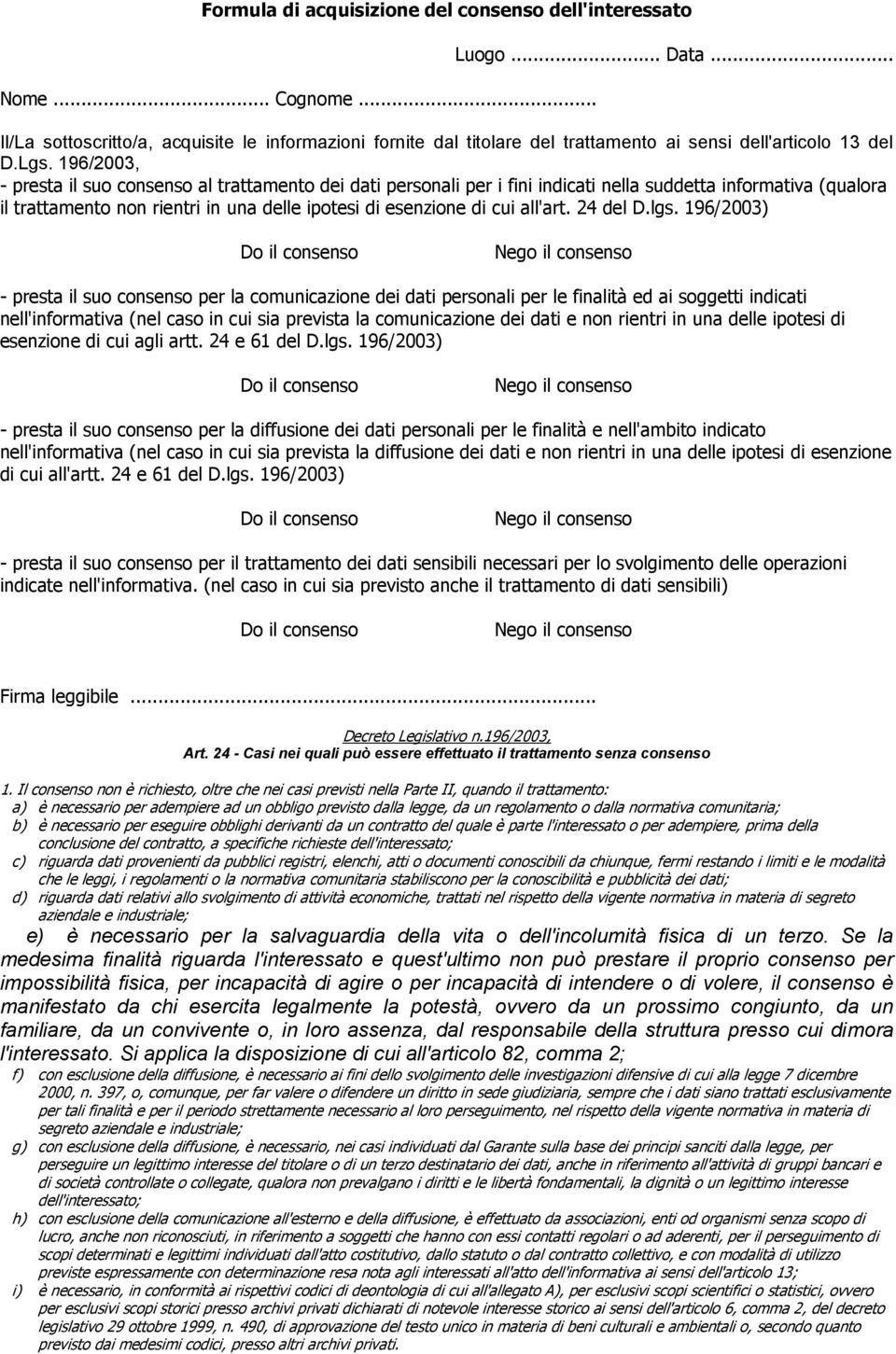 196/2003, - presta il suo consenso al trattamento dei dati personali per i fini indicati nella suddetta informativa (qualora il trattamento non rientri in una delle ipotesi di esenzione di cui