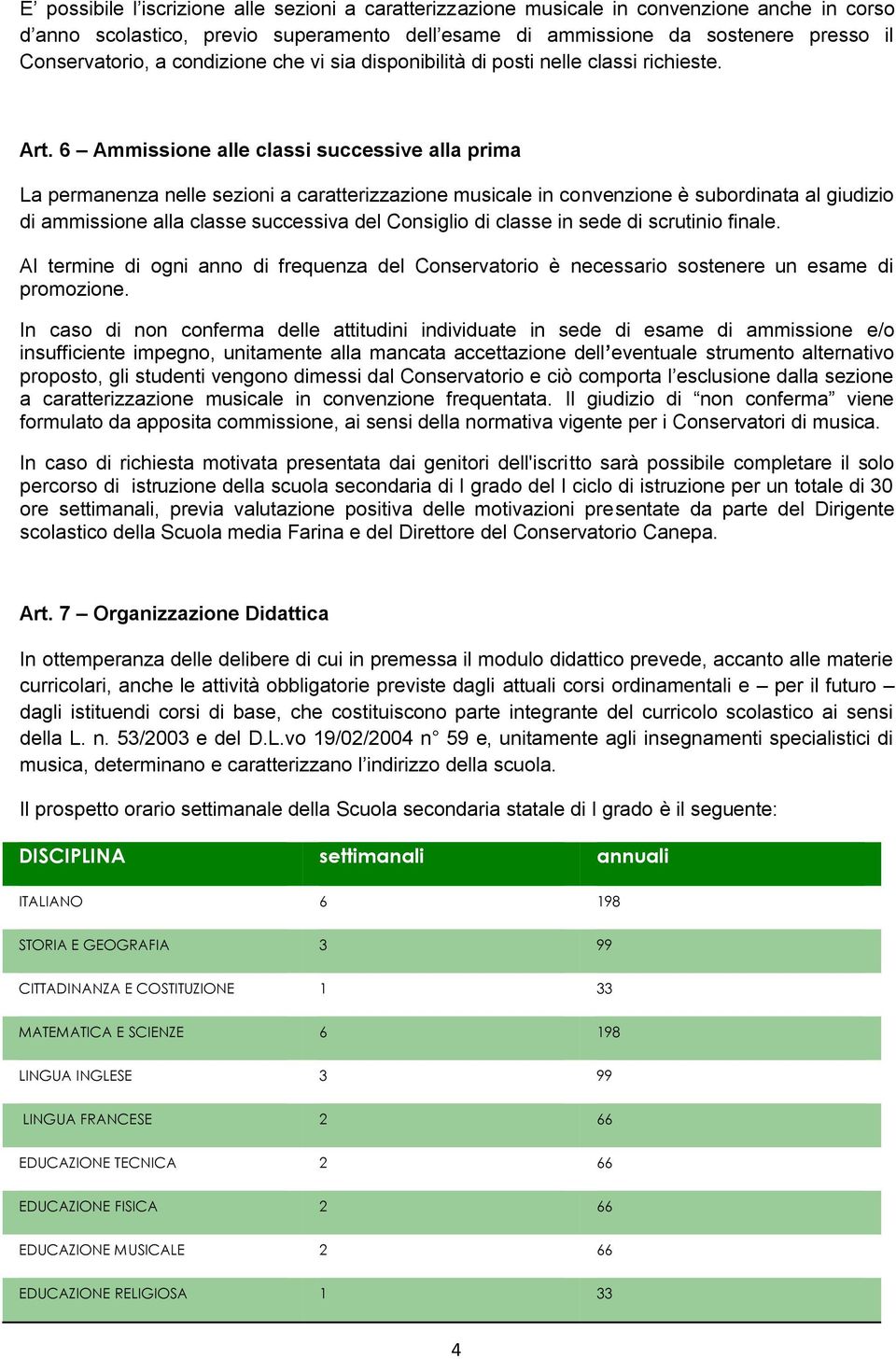 6 Ammissione alle classi successive alla prima La permanenza nelle sezioni a caratterizzazione musicale in convenzione è subordinata al giudizio di ammissione alla classe successiva del Consiglio di