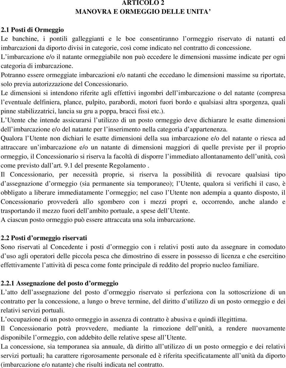 concessione. L imbarcazione e/o il natante ormeggiabile non può eccedere le dimensioni massime indicate per ogni categoria di imbarcazione.