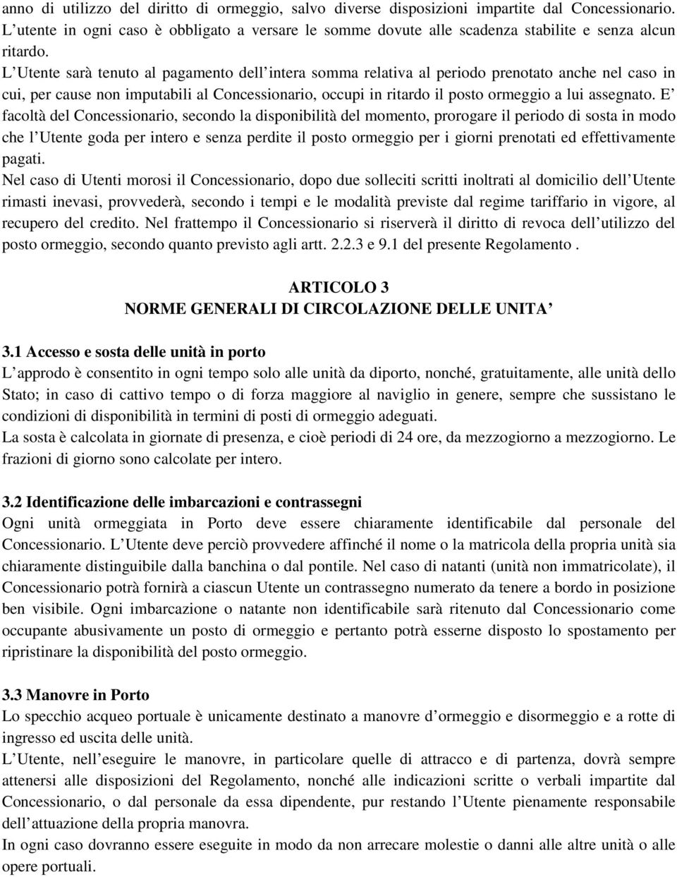 L Utente sarà tenuto al pagamento dell intera somma relativa al periodo prenotato anche nel caso in cui, per cause non imputabili al Concessionario, occupi in ritardo il posto ormeggio a lui