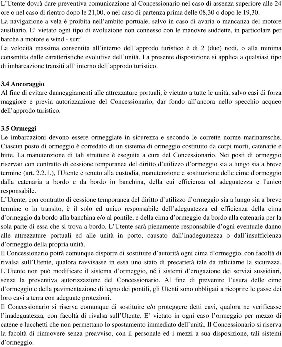 E vietato ogni tipo di evoluzione non connesso con le manovre suddette, in particolare per barche a motore e wind - surf.