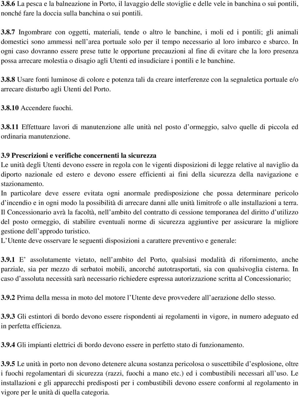 8 Usare fonti luminose di colore e potenza tali da creare interferenze con la segnaletica portuale e/o arrecare disturbo agli Utenti del Porto. 3.8.10 Accendere fuochi. 3.8.11 Effettuare lavori di manutenzione alle unità nel posto d ormeggio, salvo quelle di piccola ed ordinaria manutenzione.